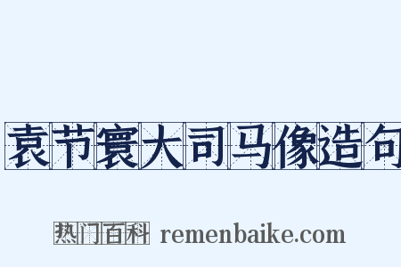 袁节寰大司马像造句是什么意思的图片